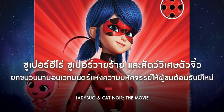 ซูเปอร์ฮีโร่ ซูเปอร์วายร้าย และสัตว์วิเศษตัวจิ๋ว ยกขบวนมามอบเวทมนตร์แห่งความมหัศจรรย์ให้ผู้ชมต้อนรับปีใหม่ ใน “Ladybug & Cat Noir: The Movie”